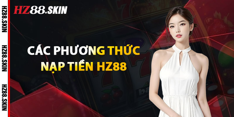 Các Phương Thức Nạp Tiền HZ88