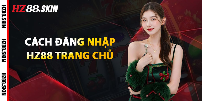 Cách Đăng Nhập HZ88 Trang Chủ