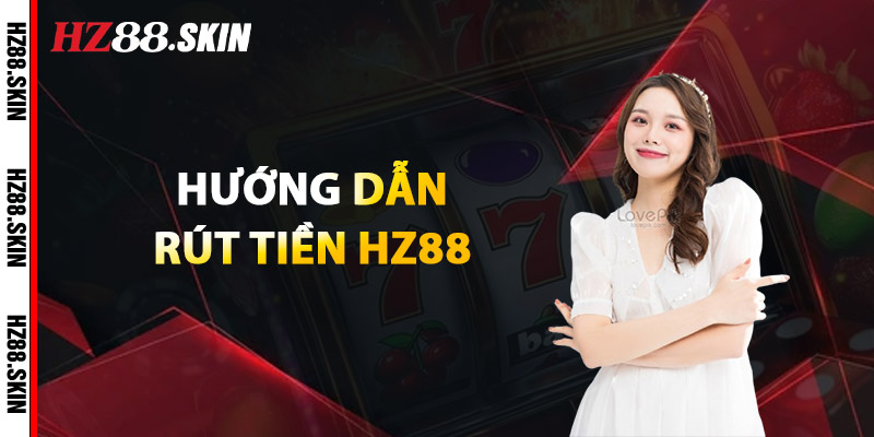 Hướng Dẫn Rút Tiền HZ88
