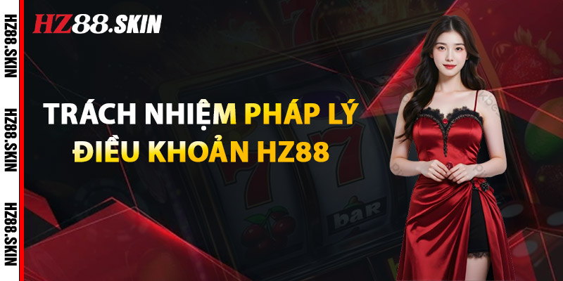 Trách Nhiệm Pháp Lý Tại Điều Khoản HZ88